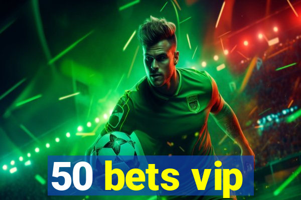 50 bets vip